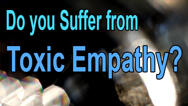 Do you suffer from toxic empathy?